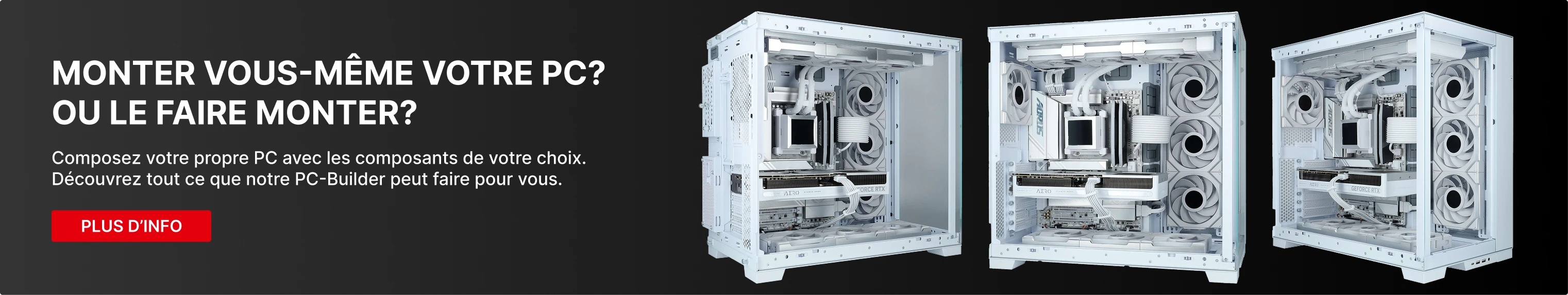 Bannière noire avec trois PC haut de gamme ouverts avec cartes graphiques et watercooling visibles, avec le texte 'Construisez votre PC de rêve – Contrôle total' et 'Construire soi-même? Ou faire construire? – Plus d'infos'.